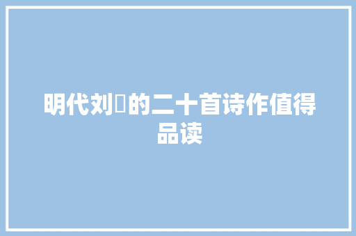 明代刘璟的二十首诗作值得品读