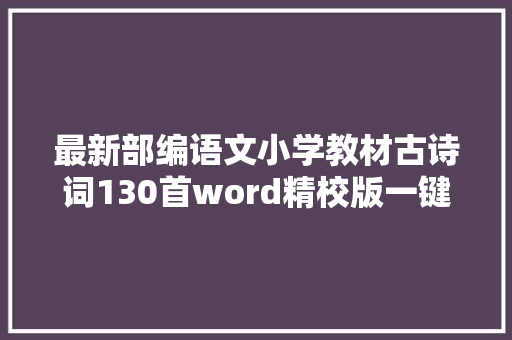 最新部编语文小学教材古诗词130首word精校版一键下载免费