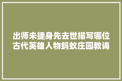 出师未捷身先去世描写哪位古代英雄人物蚂蚁庄园教诲古代英雄谜底