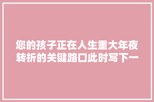 您的孩子正在人生重大年夜转折的关键路口此时写下一句前程似锦