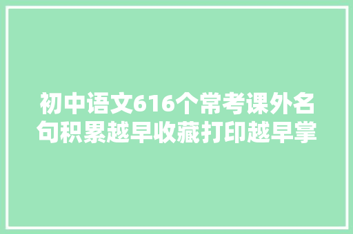 初中语文616个常考课外名句积累越早收藏打印越早掌握不丢分