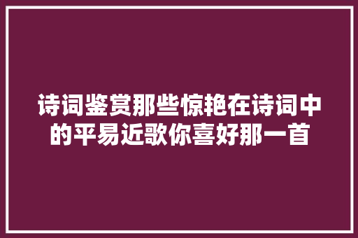 诗词鉴赏那些惊艳在诗词中的平易近歌你喜好那一首