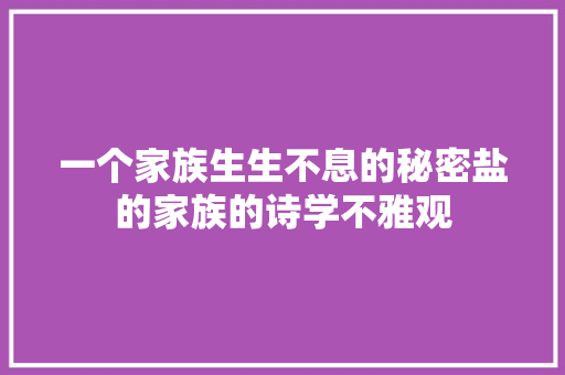 一个家族生生不息的秘密盐的家族的诗学不雅观