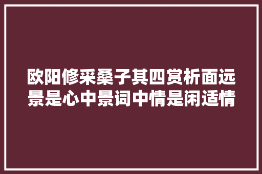 欧阳修采桑子其四赏析面远景是心中景词中情是闲适情
