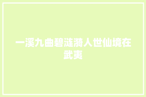 一溪九曲碧涟漪人世仙境在武夷