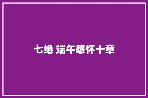 七绝 端午感怀十章