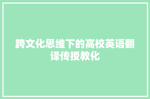跨文化思维下的高校英语翻译传授教化