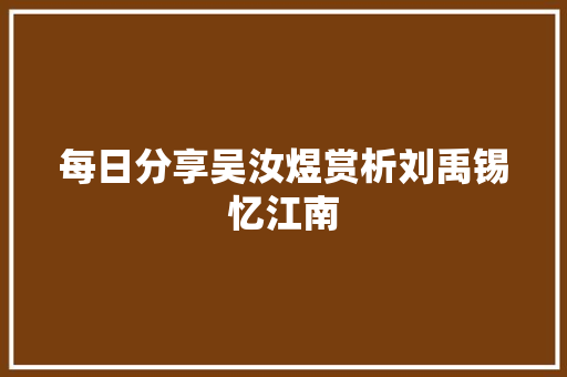 每日分享吴汝煜赏析刘禹锡忆江南