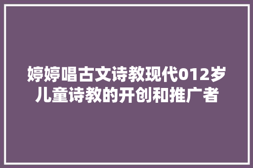 婷婷唱古文诗教现代012岁儿童诗教的开创和推广者