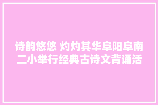 诗韵悠悠 灼灼其华阜阳阜南二小举行经典古诗文背诵活动