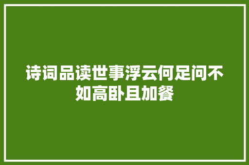 诗词品读世事浮云何足问不如高卧且加餐