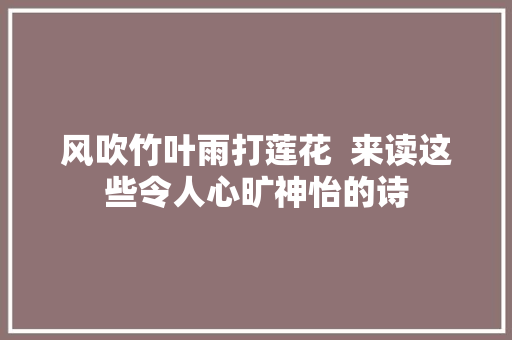 风吹竹叶雨打莲花  来读这些令人心旷神怡的诗