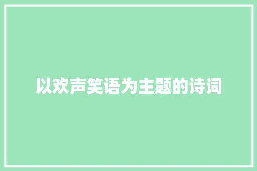 以欢声笑语为主题的诗词