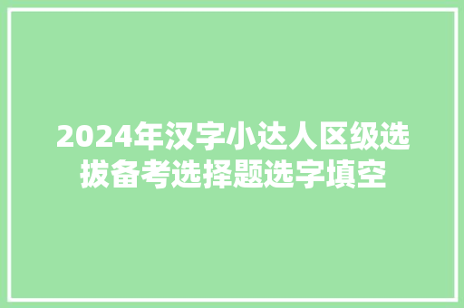 2024年汉字小达人区级选拔备考选择题选字填空