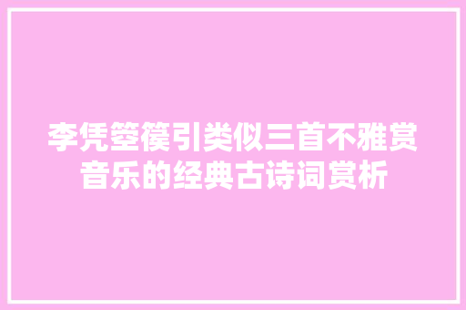 李凭箜篌引类似三首不雅赏音乐的经典古诗词赏析
