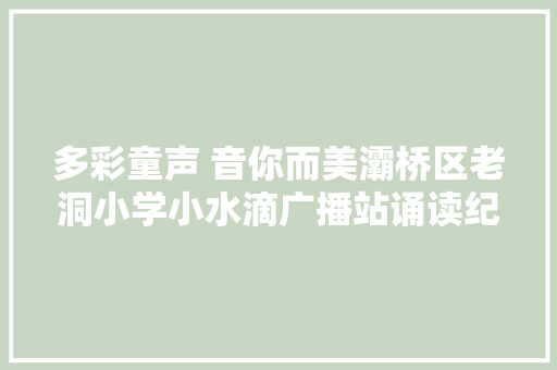 多彩童声 音你而美灞桥区老洞小学小水滴广播站诵读纪实
