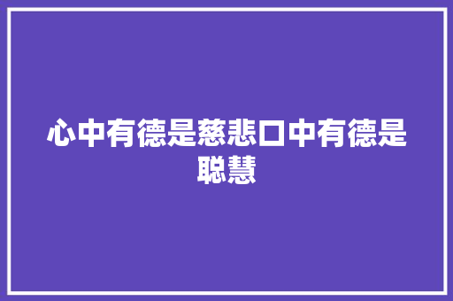 心中有德是慈悲口中有德是聪慧