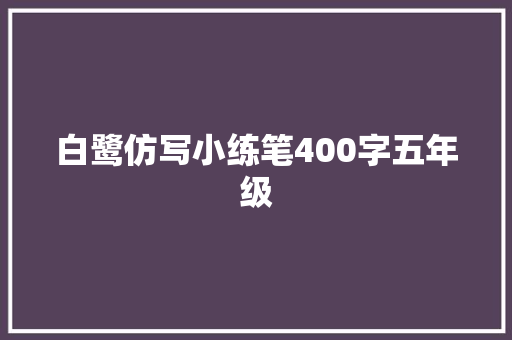 白鹭仿写小练笔400字五年级