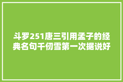 斗罗251唐三引用孟子的经典名句千仞雪第一次据说好喜好