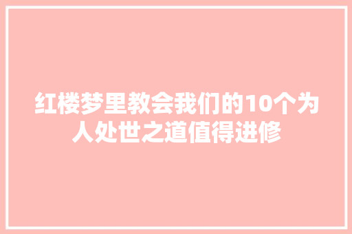 红楼梦里教会我们的10个为人处世之道值得进修