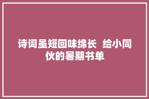 诗词虽短回味绵长  给小同伙的暑期书单