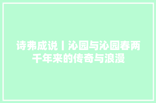 诗弗成说丨沁园与沁园春两千年来的传奇与浪漫