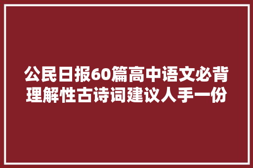 公民日报60篇高中语文必背理解性古诗词建议人手一份