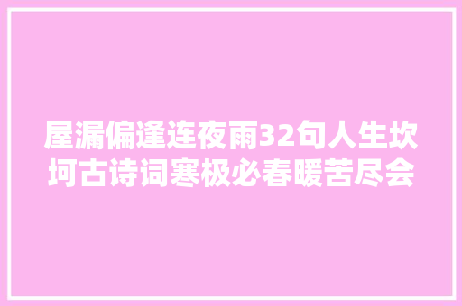 屋漏偏逢连夜雨32句人生坎坷古诗词寒极必春暖苦尽会回甘