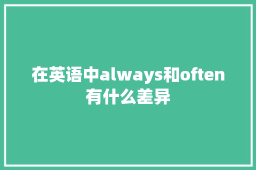 在英语中always和often有什么差异