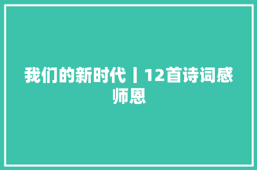 我们的新时代丨12首诗词感师恩