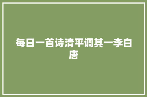 每日一首诗清平调其一李白唐