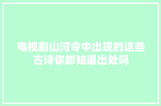 电视剧山河令中出现的这些古诗你都知道出处吗