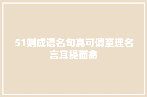 51则成语名句真可谓至理名言耳提面命