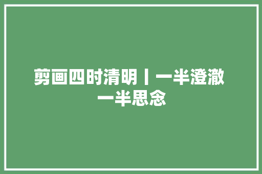 剪画四时清明丨一半澄澈 一半思念