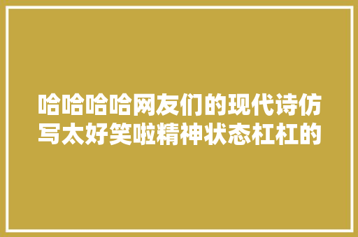 哈哈哈哈网友们的现代诗仿写太好笑啦精神状态杠杠的