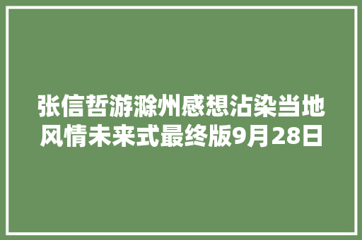 张信哲游滁州感想沾染当地风情未来式最终版9月28日南通开唱