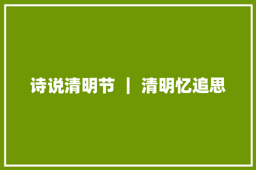 诗说清明节 ｜ 清明忆追思