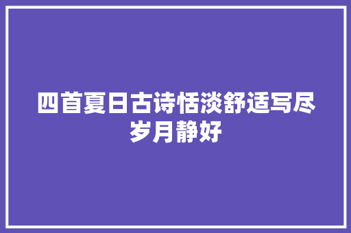 四首夏日古诗恬淡舒适写尽岁月静好