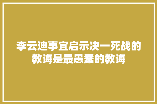 李云迪事宜启示决一死战的教诲是最愚蠢的教诲