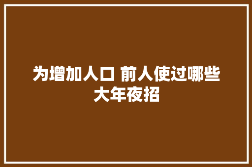 为增加人口 前人使过哪些大年夜招