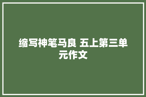 缩写神笔马良 五上第三单元作文