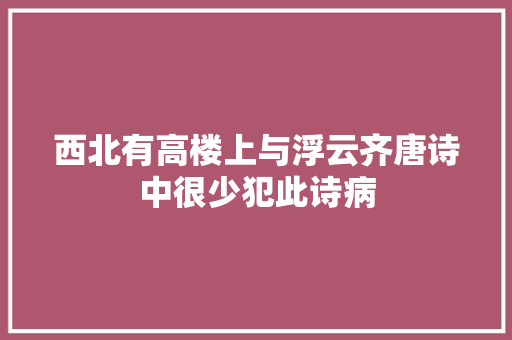 西北有高楼上与浮云齐唐诗中很少犯此诗病