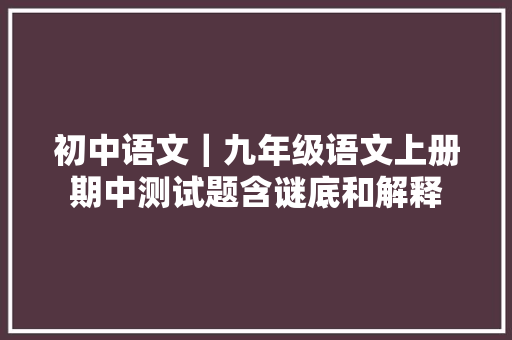 初中语文｜九年级语文上册期中测试题含谜底和解释