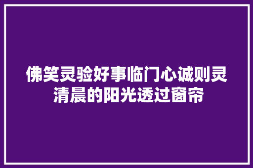佛笑灵验好事临门心诚则灵 清晨的阳光透过窗帘