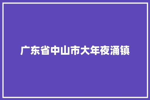 广东省中山市大年夜涌镇