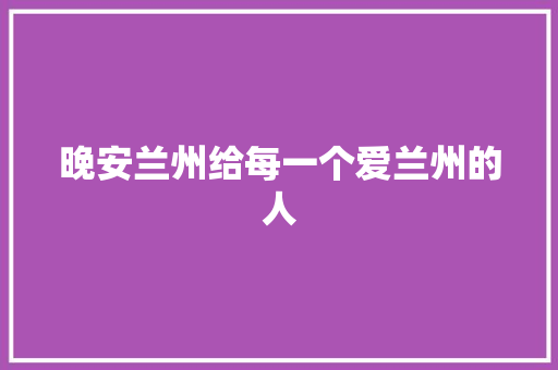 晚安兰州给每一个爱兰州的人