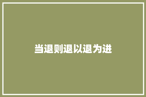 当退则退以退为进