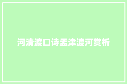 河清渡口诗孟津渡河赏析