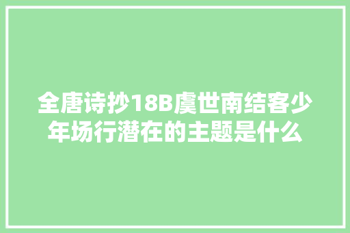 全唐诗抄18B虞世南结客少年场行潜在的主题是什么