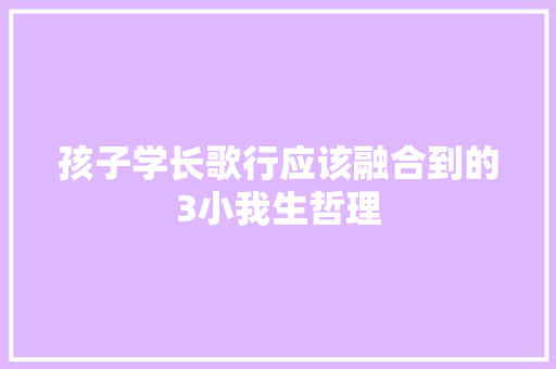 孩子学长歌行应该融合到的3小我生哲理